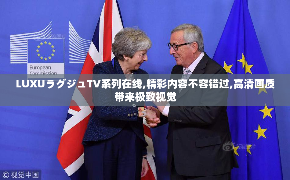LUXUラグジュTV系列在线,精彩内容不容错过,高清画质带来极致视觉