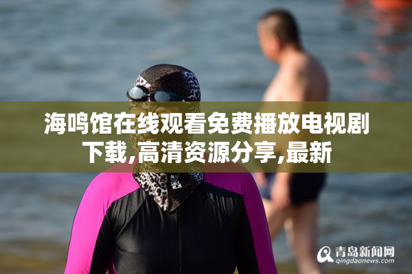 海鸣馆在线观看免费播放电视剧下载,高清资源分享,最新