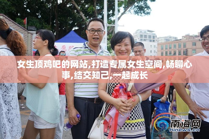 女生顶鸡吧的网站,打造专属女生空间,畅聊心事,结交知己,一起成长