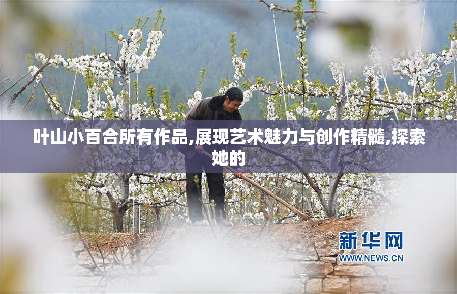 叶山小百合所有作品,展现艺术魅力与创作精髓,探索她的