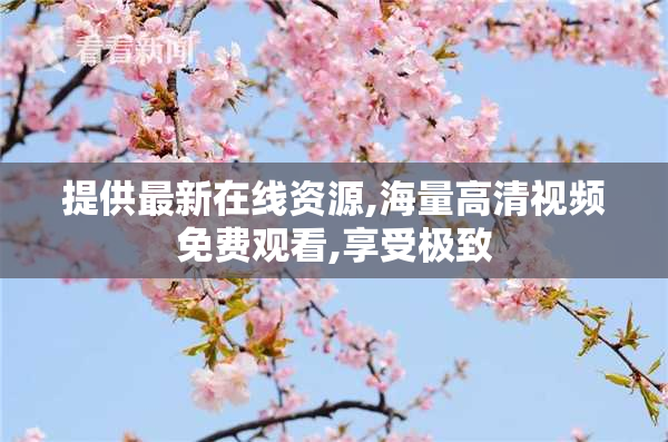 提供最新在线资源,海量高清视频免费观看,享受极致