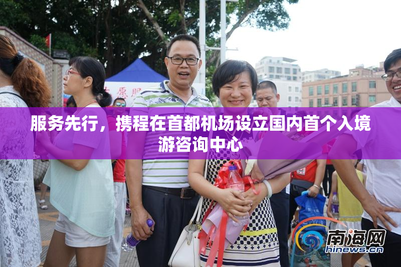 服务先行，携程在首都机场设立国内首个入境游咨询中心