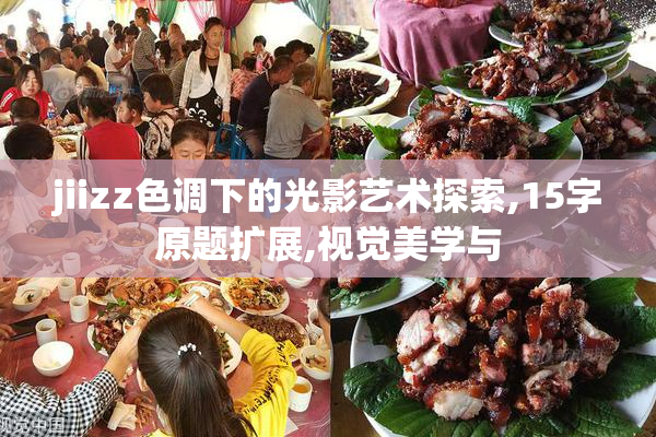 jiizz色调下的光影艺术探索,15字原题扩展,视觉美学与