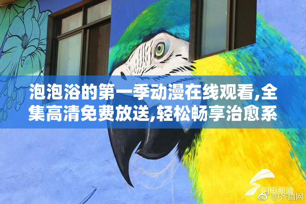 泡泡浴的第一季动漫在线观看,全集高清免费放送,轻松畅享治愈系