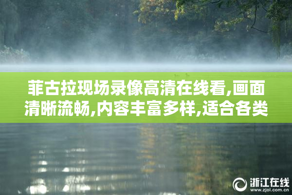 菲古拉现场录像高清在线看,画面清晰流畅,内容丰富多样,适合各类
