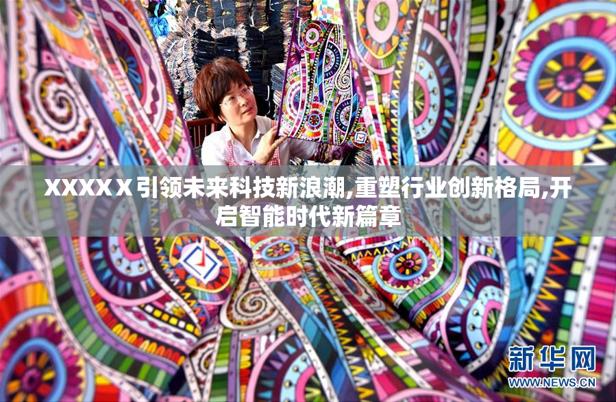 XXXXⅩ引领未来科技新浪潮,重塑行业创新格局,开启智能时代新篇章