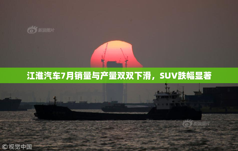 江淮汽车7月销量与产量双双下滑，SUV跌幅显著