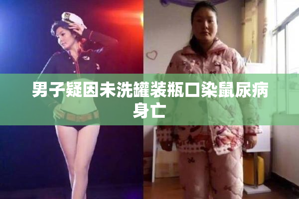 男子疑因未洗罐装瓶口染鼠尿病身亡