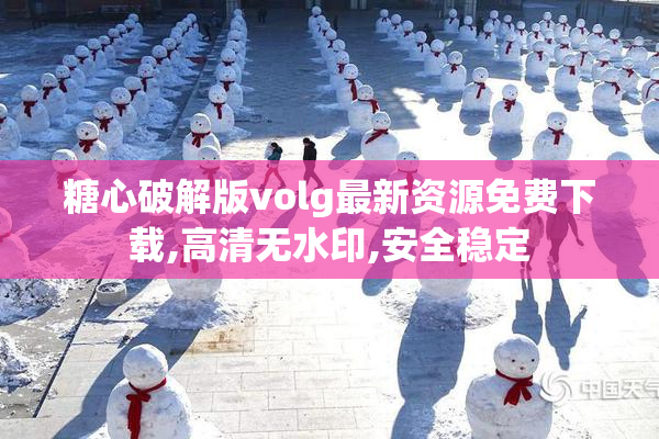 糖心破解版volg最新资源免费下载,高清无水印,安全稳定