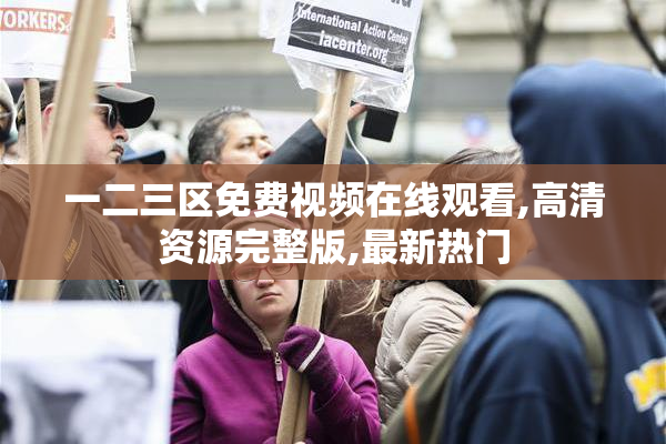 一二三区免费视频在线观看,高清资源完整版,最新热门