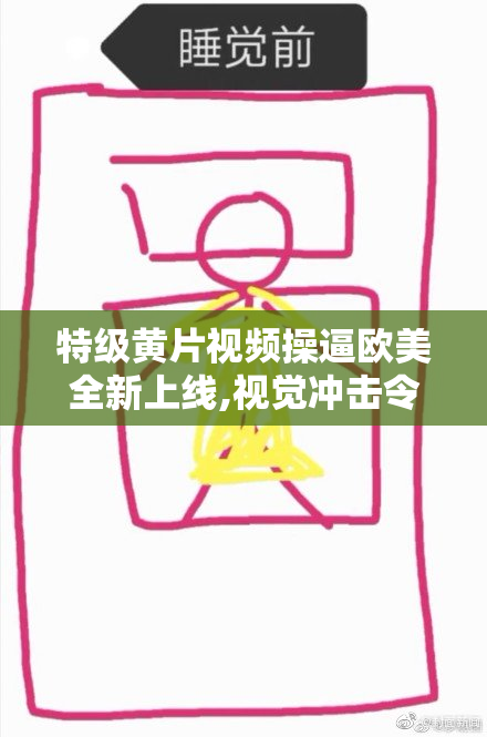 特级黄片视频操逼欧美全新上线,视觉冲击令人心动,领略