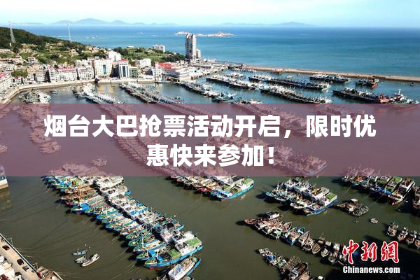 烟台大巴抢票活动开启，限时优惠快来参加！