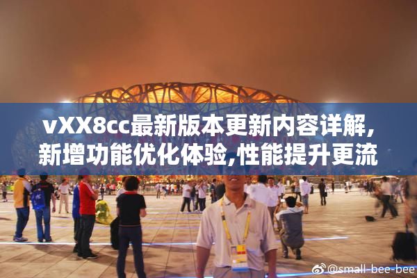 vXX8cc最新版本更新内容详解,新增功能优化体验,性能提升更流畅