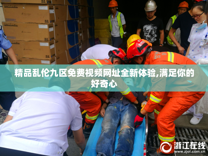 精品乱伦九区免费视频网址全新体验,满足你的好奇心