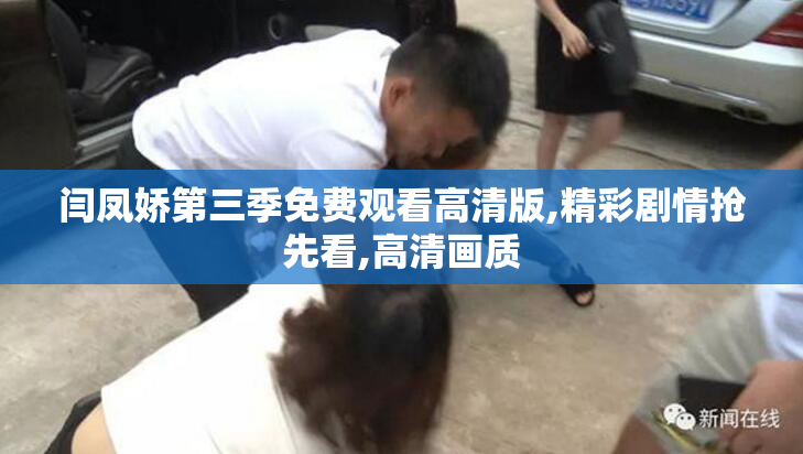 闫凤娇第三季免费观看高清版,精彩剧情抢先看,高清画质