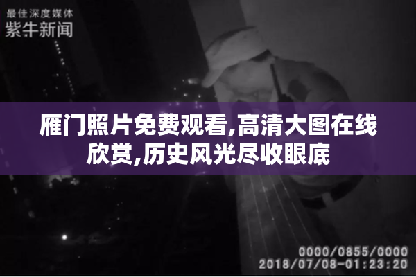 雁门照片免费观看,高清大图在线欣赏,历史风光尽收眼底