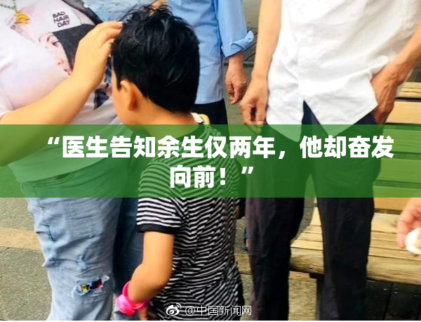 “医生告知余生仅两年，他却奋发向前！”