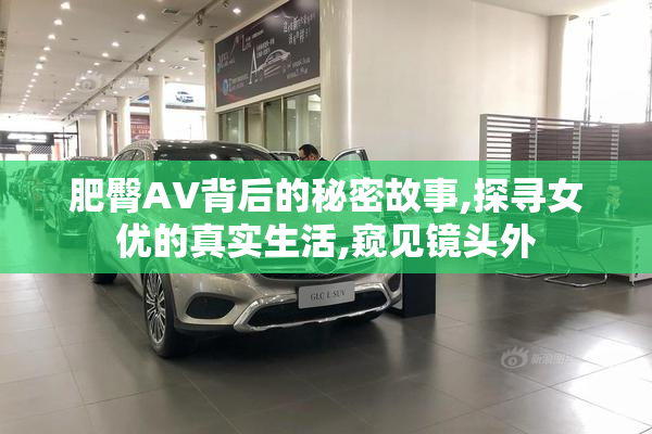 肥臀AV背后的秘密故事,探寻女优的真实生活,窥见镜头外