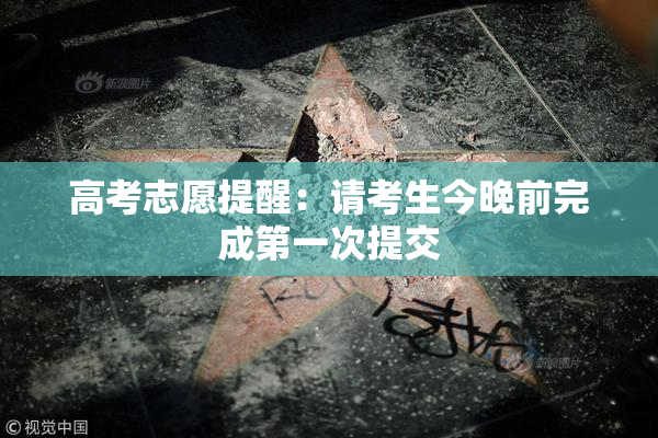 高考志愿提醒：请考生今晚前完成第一次提交