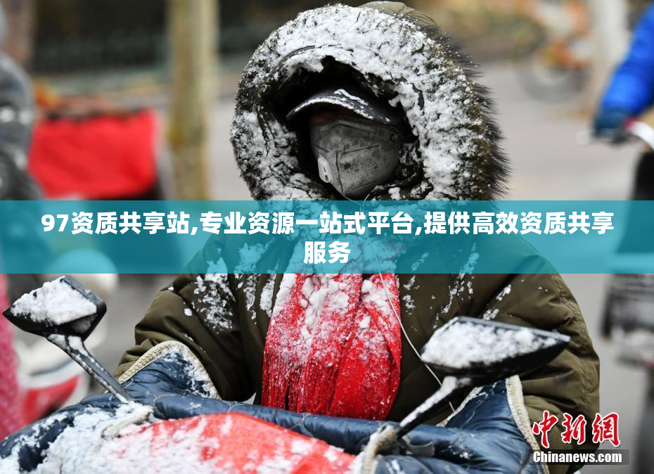 97资质共享站,专业资源一站式平台,提供高效资质共享服务