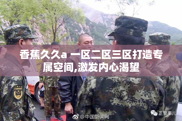 香蕉久久a 一区二区三区打造专属空间,激发内心渴望