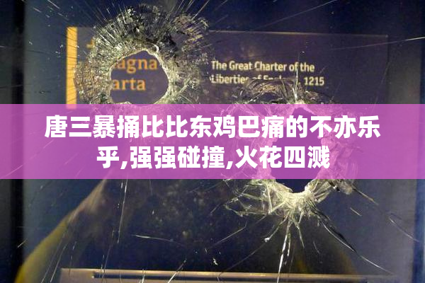 唐三暴捅比比东鸡巴痛的不亦乐乎,强强碰撞,火花四溅