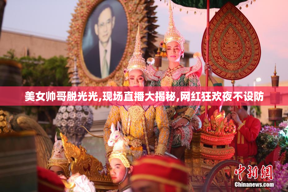美女帅哥脱光光,现场直播大揭秘,网红狂欢夜不设防