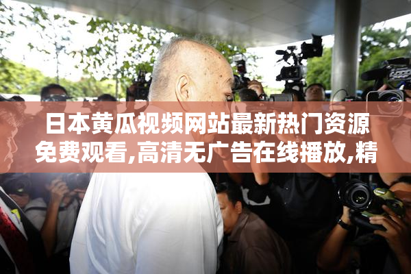 日本黄瓜视频网站最新热门资源免费观看,高清无广告在线播放,精彩