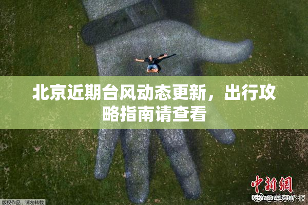 北京近期台风动态更新，出行攻略指南请查看