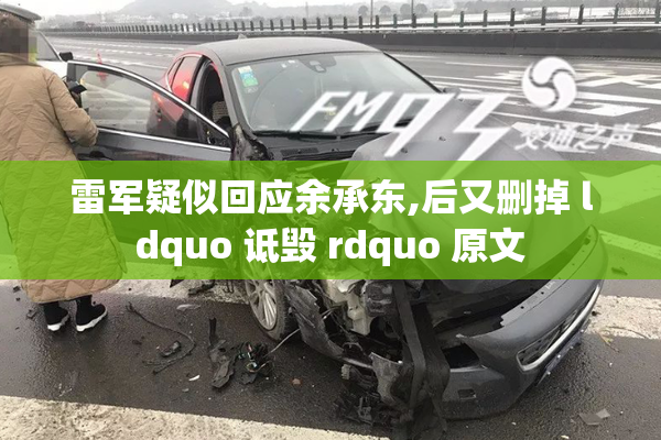 雷军疑似回应余承东,后又删掉 ldquo 诋毁 rdquo 原文