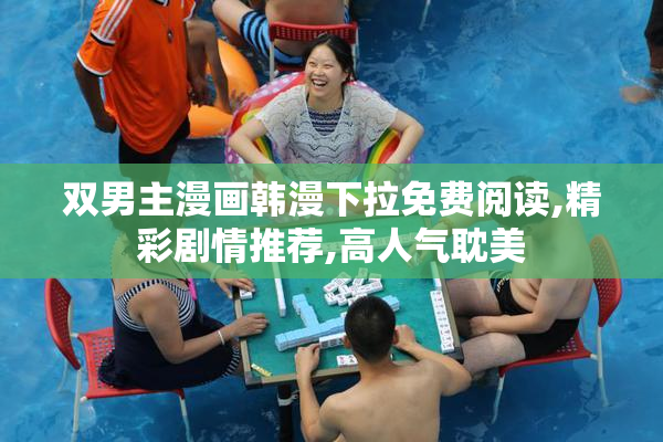 双男主漫画韩漫下拉免费阅读,精彩剧情推荐,高人气耽美