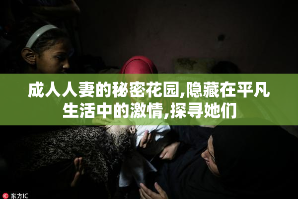 成人人妻的秘密花园,隐藏在平凡生活中的激情,探寻她们