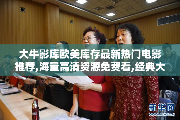 大牛影库欧美库存最新热门电影推荐,海量高清资源免费看,经典大片