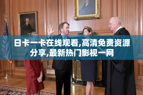 日卡一卡在线观看,高清免费资源分享,最新热门影视一网