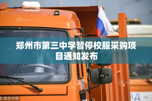 郑州市第三中学暂停校服采购项目通知发布