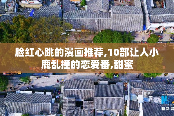 脸红心跳的漫画推荐,10部让人小鹿乱撞的恋爱番,甜蜜