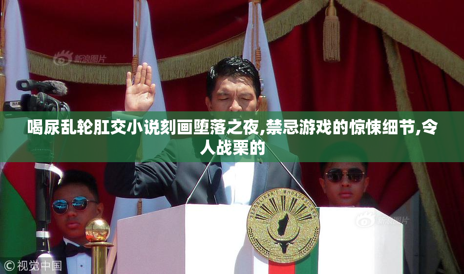 喝尿乱轮肛交小说刻画堕落之夜,禁忌游戏的惊悚细节,令人战栗的