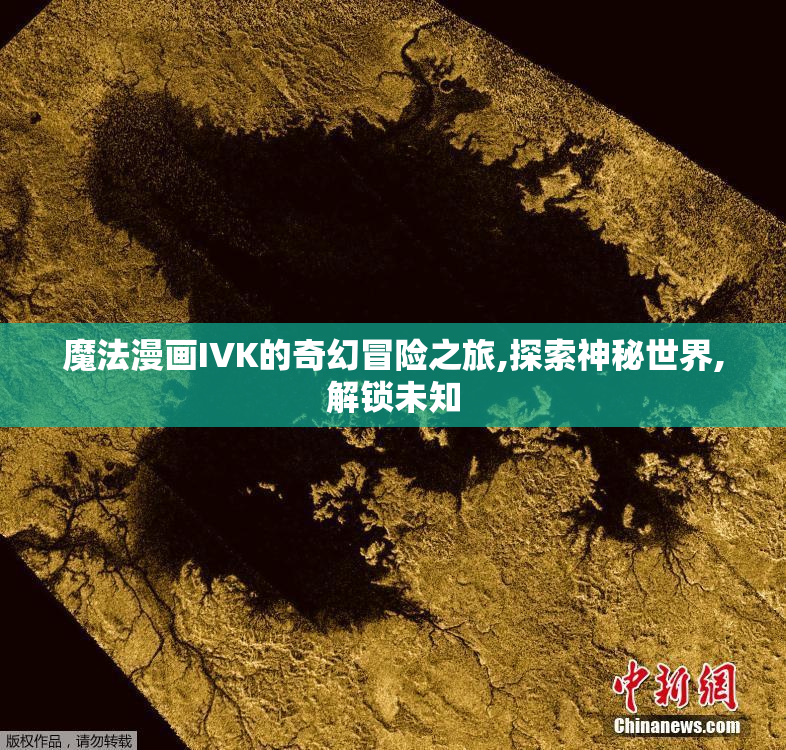 魔法漫画IVK的奇幻冒险之旅,探索神秘世界,解锁未知