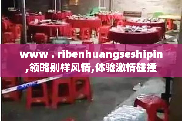 www . ribenhuangseshipin,领略别样风情,体验激情碰撞