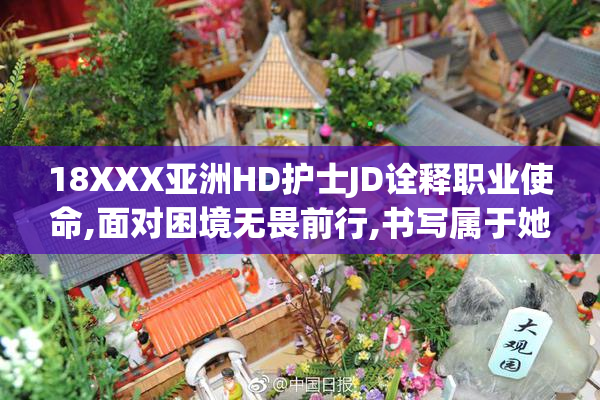 18XXX亚洲HD护士JD诠释职业使命,面对困境无畏前行,书写属于她们的