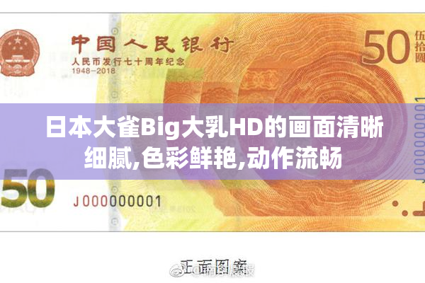 日本大雀Big大乳HD的画面清晰细腻,色彩鲜艳,动作流畅