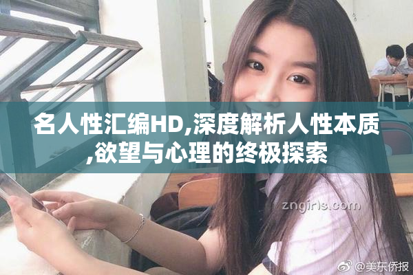 名人性汇编HD,深度解析人性本质,欲望与心理的终极探索