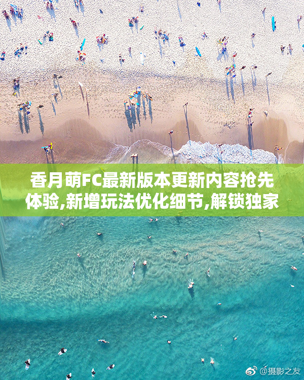 香月萌FC最新版本更新内容抢先体验,新增玩法优化细节,解锁独家