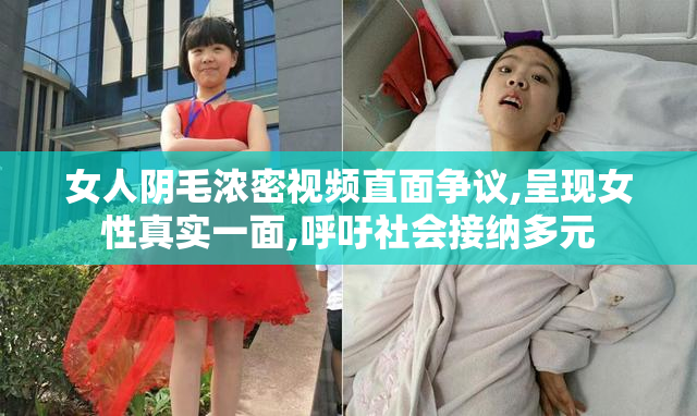 女人阴毛浓密视频直面争议,呈现女性真实一面,呼吁社会接纳多元