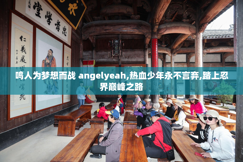 鸣人为梦想而战 angelyeah,热血少年永不言弃,踏上忍界巅峰之路