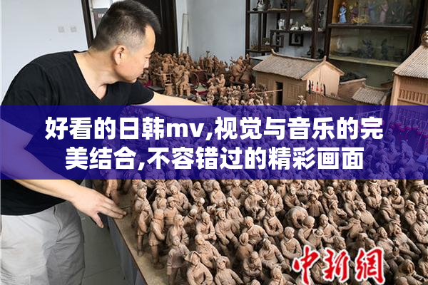 好看的日韩mv,视觉与音乐的完美结合,不容错过的精彩画面
