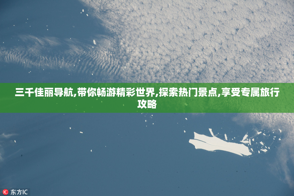 三千佳丽导航,带你畅游精彩世界,探索热门景点,享受专属旅行攻略