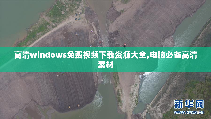 高清windows免费视频下载资源大全,电脑必备高清素材