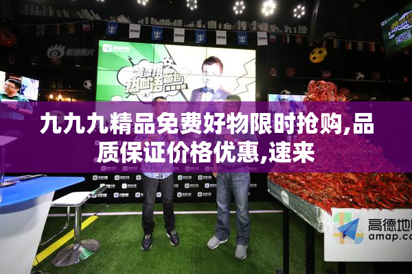 九九九精品免费好物限时抢购,品质保证价格优惠,速来