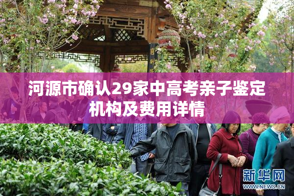 河源市确认29家中高考亲子鉴定机构及费用详情